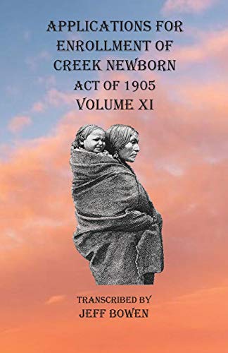 Applications for Enrollment of Creek Newborn Act of 1905 Volume XI [Paperback]