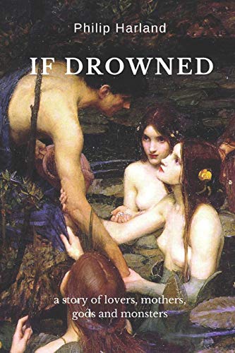 If Drowned  A Story of Lovers, Mothers, Gods & Monsters [Paperback]