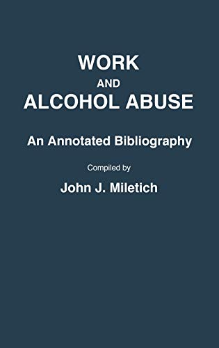 Work and Alcohol Abuse An Annotated Bibliography [Hardcover]