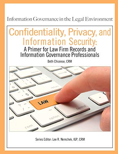 Confidentiality, Privacy, and Information Security  A Primer for Law Firm Recor [Paperback]