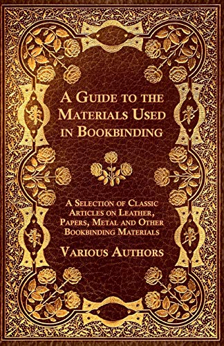 Guide to the Materials Used in Bookbinding - a Selection of Classic Articles on  [Paperback]