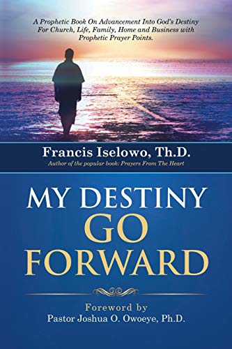 My Destiny Go Forward A Prophetic Book On Advancement Into God's Destiny For Ch [Paperback]