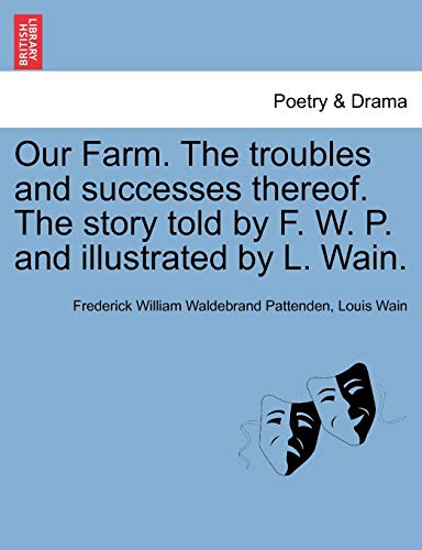 Our Farm the Troubles and Successes Thereof the Story Told by F W P and Illustra [Paperback]