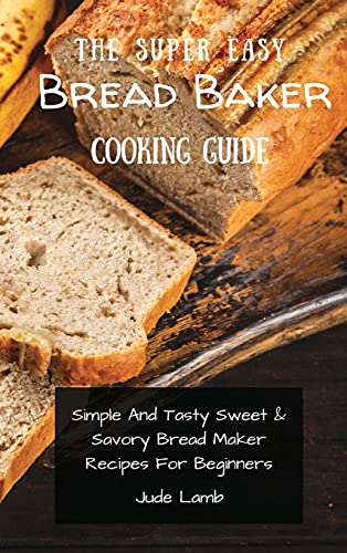 Super Easy Bread Baker Cooking Guide