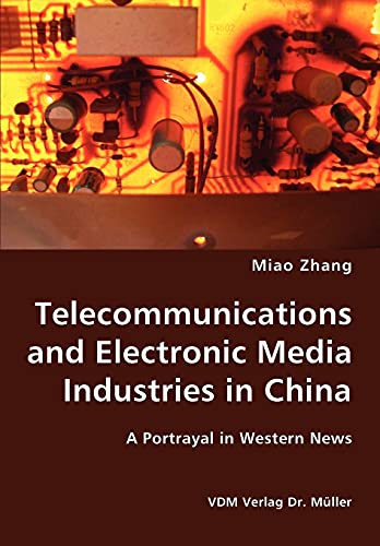 Telecommunications and Electronic Media Industries in China- a Portrayal in West [Unknown]