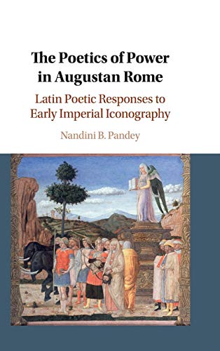 The Poetics of Power in Augustan Rome Latin Poetic Responses to Early Imperial  [Hardcover]
