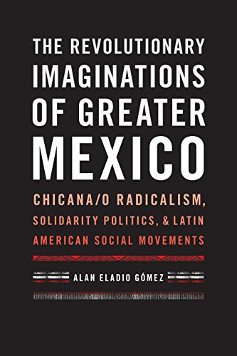 The Revolutionary Imaginations of Greater Mexico Chicana/o Radicalism, Solidari [Hardcover]