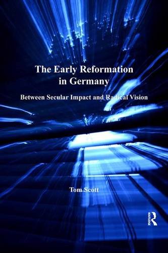 The Early Reformation in Germany Between Secular Impact and Radical Vision [Hardcover]