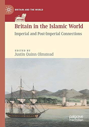 Britain in the Islamic World Imperial and Post-Imperial Connections [Paperback]