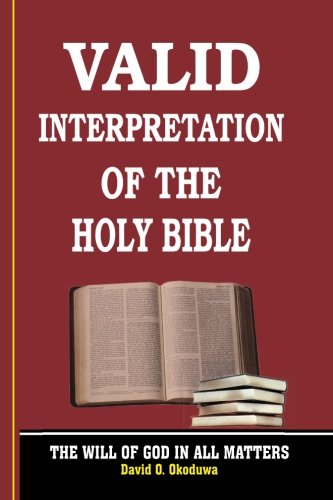 Valid Interpretation Of The Holy Bible - The Will Of God In All Matters. [Paperback]