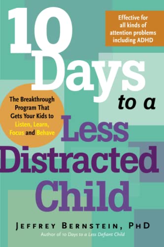 10 Days to a Less Distracted Child The Breakthrough Program that Gets Your Kids [Paperback]