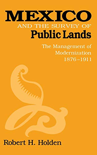 Mexico and the Survey of Public Lands The Management of Modernization, 1876-191 [Hardcover]