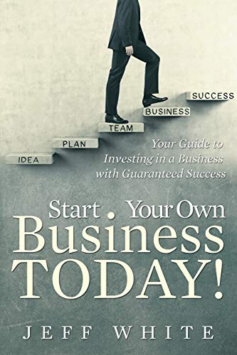 Start Your Own Business Today Your Guide To Investing In A Business With Guara [Paperback]