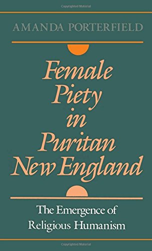 Female Piety in Puritan New England The Emergence of Religious Humanism [Hardcover]