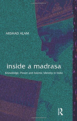 Inside a Madrasa Knowledge, Power and Islamic Identity in India [Paperback]