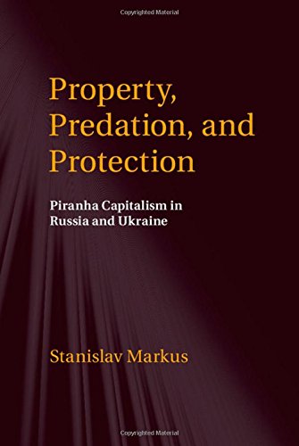 Property, Predation, and Protection Piranha Capitalism in Russia and Ukraine [Hardcover]