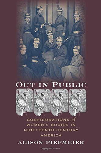 Out In Public Configurations Of Women's Bodies In Nineteenth-Century America [Paperback]