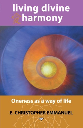 Living Divine Harmony  Oneness As a Way of Life [Paperback]