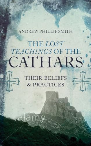 The Lost Teachings of the Cathars Their Beliefs and Practices [Paperback]