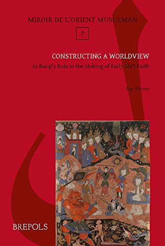 Constructing a Worldview Al-Barqi's Role in the Making of Early Shiite Faith [Paperback]
