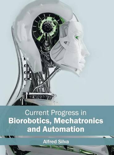 Current Progress in Biorobotics, Mechatronics and Automation [Hardcover]