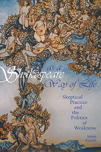 Shakespeare as a Way of Life Skeptical Practice and the Politics of Weakness [Hardcover]