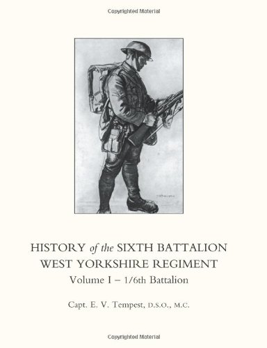 History of the Sixth Battalion West Yorkshire Regiment. Vol 1 - 1/6th Battalion [Paperback]