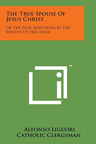 True Spouse of Jesus Christ  Or the Nun Sanctified by the Virtues of Her State [Paperback]