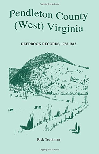 Pendleton County, (west) Virginia, Deedbook Records, 1788-1813 [Paperback]