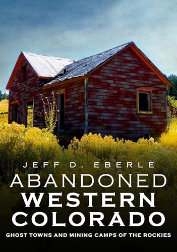 Abandoned Western Colorado Ghost Towns and Mining Camps of the Rockies [Paperback]