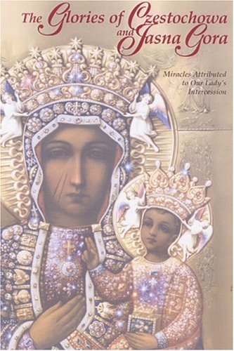 The Glories of Czestochowa and Jasna Gora Miracles Attributed to Our Lady's Int [Paperback]