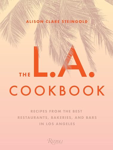 The L.A. Cookbook Recipes from the Best Restaurants, Bakeries, and Bars in Los  [Hardcover]