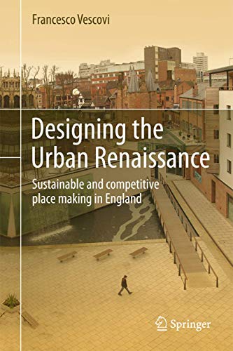 Designing the Urban Renaissance Sustainable and competitive place making in Eng [Hardcover]