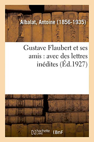 Gustave Flaubert et Ses Amis  Avec des Lettres indites de Gustave Flaubert, Lo [Paperback]