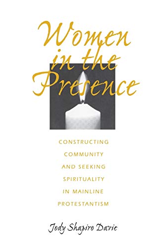Women in the Presence Constructing Community and Seeking Spirituality in Mainli [Paperback]