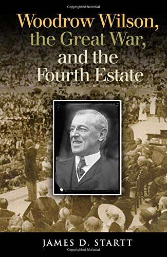 Woodrow Wilson, The Great War, And The Fourth Estate (joseph V. Hughes Jr. And H [Hardcover]