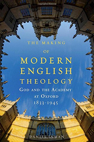 The Making Of Modern English Theology God And The Academy At Oxford, 1833-1945 [Paperback]