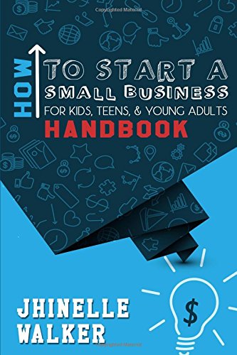 How To Start A Small Business For Kids, Teens, And Young Adults Handbook [Paperback]