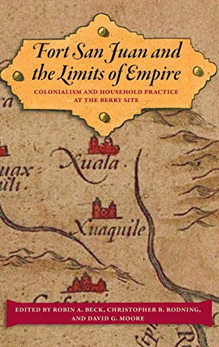 Fort San Juan And The Limits Of Empire Colonialism And Household Practice At Th [Hardcover]