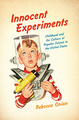 Innocent Experiments Childhood And The Culture Of Popular Science In The United [Hardcover]
