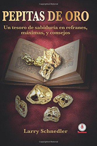 Pepitas De Oro Un Tesoro De Sabidura En Refranes, Mximas Y Consejos (spanish  [Paperback]