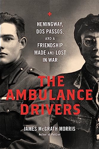 The Ambulance Drivers Hemingway, Dos Passos, and a Friendship Made and Lost in  [Hardcover]