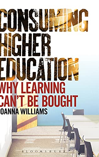 Consuming Higher Education Why Learning Can't be Bought [Hardcover]