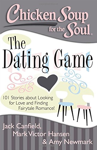 Chicken Soup for the Soul The Dating Game 101 Stories about Looking for Love a [Paperback]