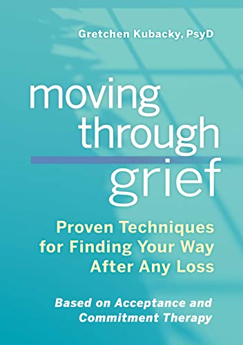 Moving Through Grief Proven Techniques for Finding Your Way After Any Loss [Paperback]
