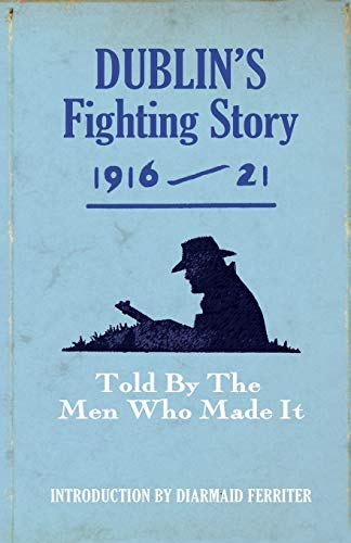 Dublin's Fighting Story 1916 - 21 Told By The Men Who Made It (the Fighting Sto [Paperback]