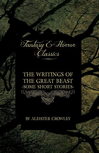 Writings Of The Great Beast - Some Short Stories By Aleister Crowley (Fantasy An [Paperback]