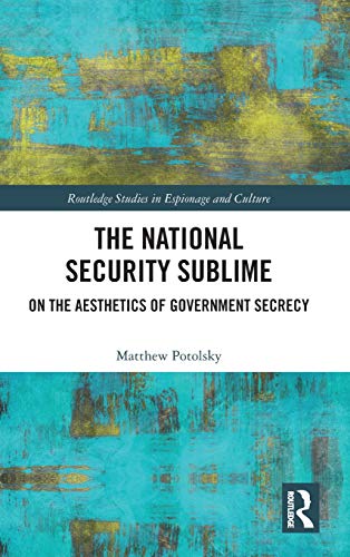 The National Security Sublime On the Aesthetics of Government Secrecy [Hardcover]