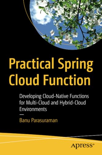Practical Spring Cloud Function Developing Cloud-Native Functions for Multi-Clo [Paperback]