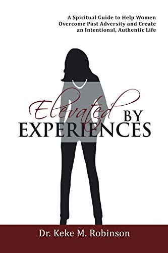 Elevated by Experiences  A Spiritual Guide to Help Women Overcome Past Adversit [Paperback]